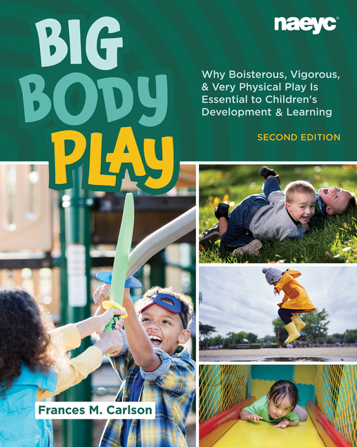 Big Body Play: Why Boisterous, Vigorous, and Very Physical Play Is Essential to Children's Development and Learning