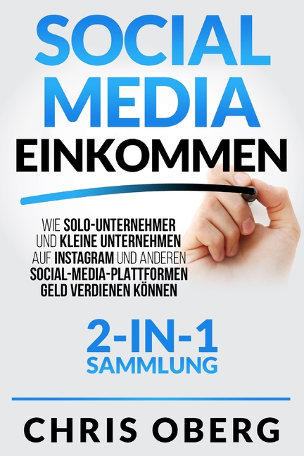 Social Media Einkommen: Wie Solo-Unternehmer und kleine Unternehmen auf Instagram und anderen Social-Media-Plattformen Geld verdienen können (2-in-1-S