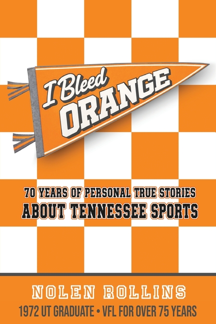 I Bleed Orange: 70 Years of Personal True Stories About Tennessee Sports