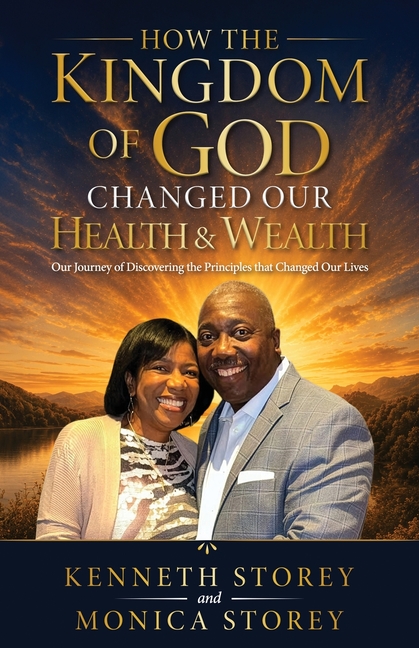 How the Kingdom of God Changed Our Health & Wealth: Our Journey of Discovering the Principles that Changed Our Lives