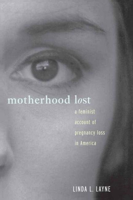 Motherhood Lost: A Feminist Account of Pregnancy Loss in America