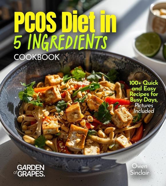 PCOS Diet in 5 Ingredients Cookbook: 100+ Quick and Easy Recipes for Busy Days, Pictures Included