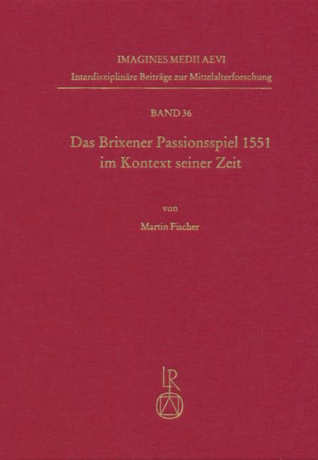 Das Brixener Passionsspiel 1551 Im Kontext Seiner Zeit: Edition - Kommentar - Analyse