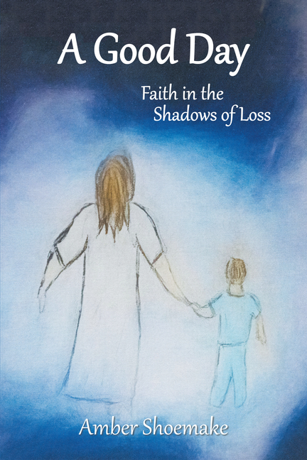 A Good Day: Faith in the Shadows of Loss