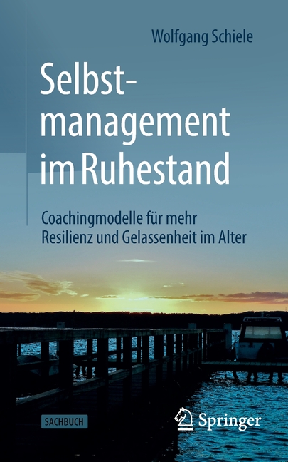 Selbstmanagement Im Ruhestand: Coachingmodelle Für Mehr Resilienz Und Gelassenheit Im Alter