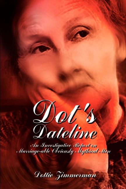 Dot's Dateline: An Investigative Report on Marriage-able Obviously Mythical Men