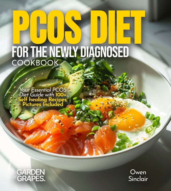 PCOS Diet for the Newly Diagnosed Cookbook: Your Essential PCOS Diet Guide with 100+ Self healing Recipes, Pictures Included