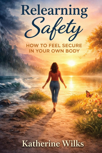 Relearning Safety: How to Feel Secure in Your Own Body