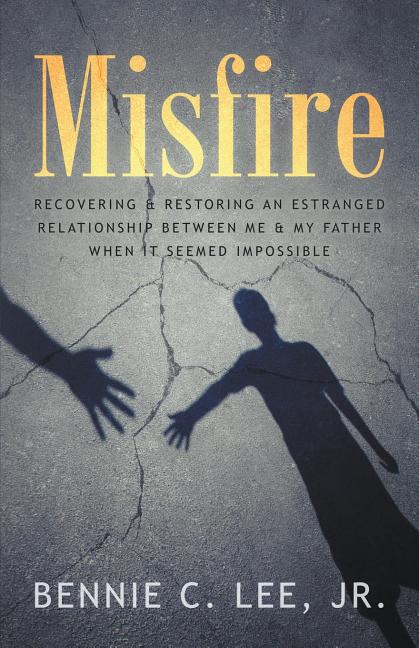 Misfire: Recovering & Restoring an Estranged Relationship Between Me & My Father When It Seemed Impossible