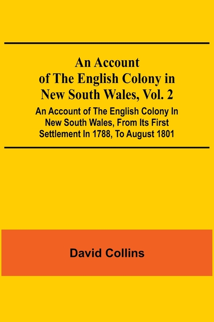 An Account Of The English Colony In New South Wales, Vol. 2; An Account Of The English Colony In New South Wales, From Its First Settlement In 1788, T