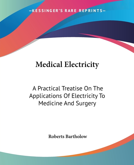 Medical Electricity: A Practical Treatise On The Applications Of Electricity To Medicine And Surgery