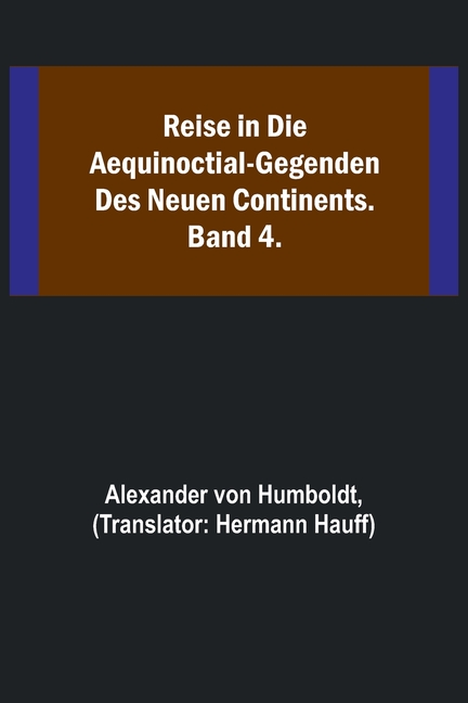 Reise in die Aequinoctial-Gegenden des neuen Continents. Band 4.