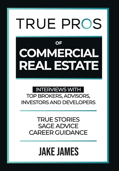 True Pros of Commercial Real Estate: Interviews with Top Brokers, Advisors, Investors, and Developers