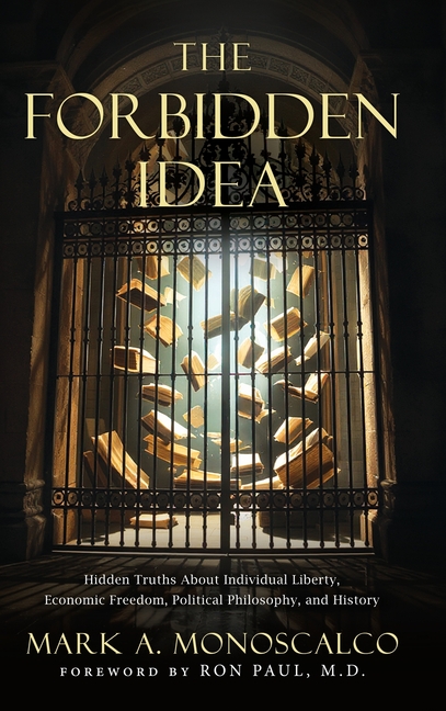 The Forbidden Idea: Hidden Truths About Individual Liberty, Economic Freedom, Political Philosophy, and History