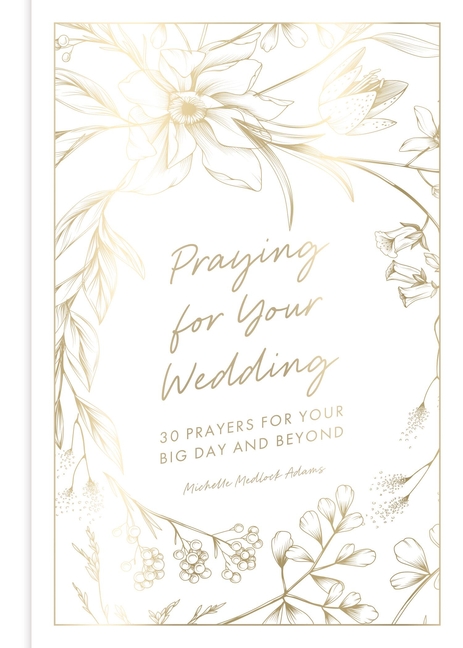 Praying for Your Wedding: 30 Prayers for Your Big Day and Beyond