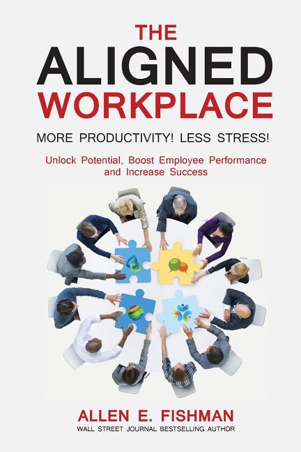 The Aligned Workplace: Unlock Potential, Boost Employee Performance and Increase Success