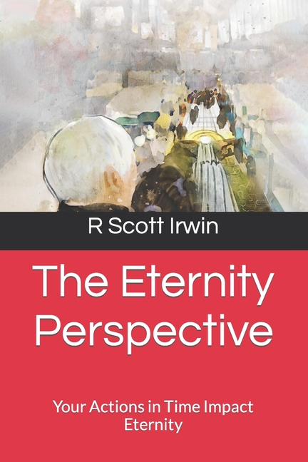 The Eternity Perspective: Your Actions in Time Impact Eternity