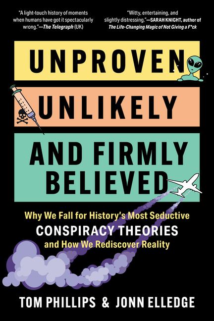 Unproven, Unlikely, and Firmly Believed: Why We Fall for History's Most Seductive Conspiracy Theories, and How We Rediscover Reality