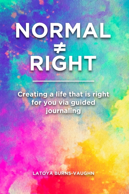 Normal Right: Creating a life that is right for you via guided journaling