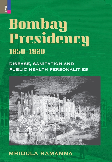 Bombay Presidency, 1850-1920: Disease, Sanitation and Public Health Personalities
