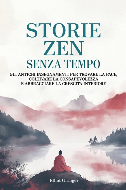 Storie Zen Senza Tempo: Gli antichi insegnamenti per trovare la pace, coltivare la consapevolezza e abbracciare la crescita interiore.