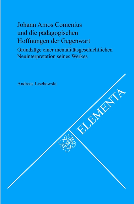 Johann Amos Comenius Und Die Pädagogischen Hoffnungen Der Gegenwart: Grundzüge Einer Mentalitätsgeschichtlichen Neuinterpretation Seines Werkes