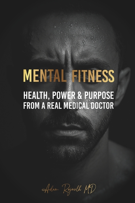 Mental Fitness: Your Scientific Blueprint To Health, Power & Purpose from a Real Medical Doctor