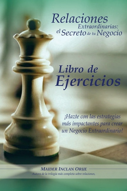 Relaciones Extraordinarias: el secreto de tu negocio. Libro de ejercicios: ¡Hazte con las estrategias más impactantes para crear un negocio extrao