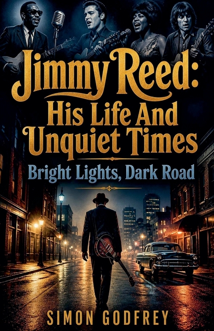 Jimmy Reed: His Life and Unquiet Times