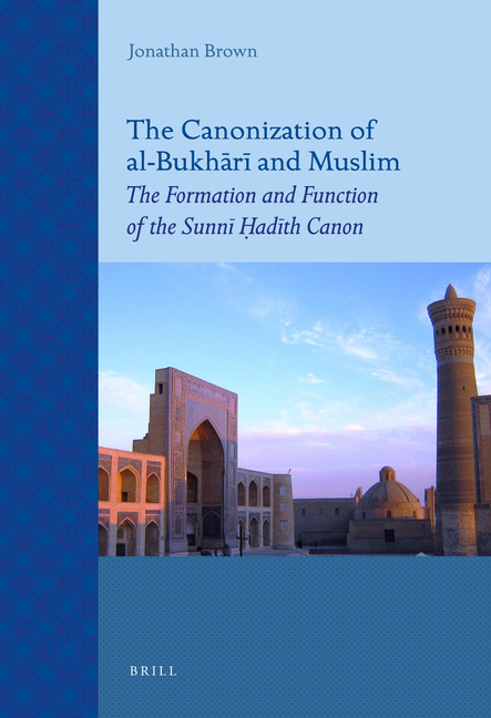 The Canonization of Al-Bukhārī And Muslim: The Formation and Function of the Sunnī Ḥadīth Canon