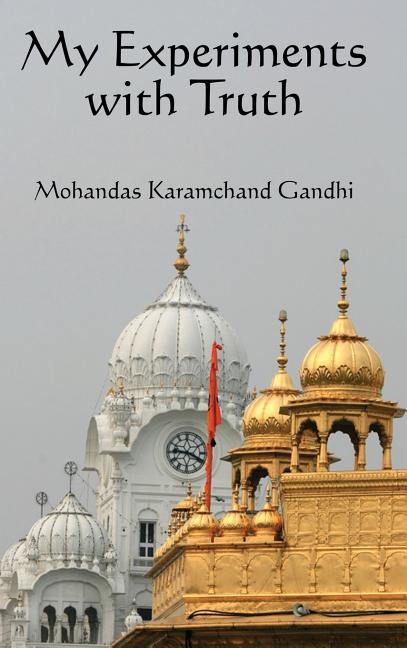 My Experiments with Truth: The Autobiography of Mahatma Gandhi