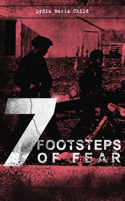 A 7 Footsteps of Fear: Slavery's Pleasant Homes, The Quadroons, Charity Bowery, The Emancipated Slaveholders, Anecdote of Elias Hicks, The Black Saxon