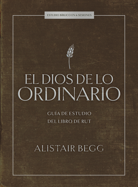 El Dios de Lo Ordinario: Estudio Bíblico: Guía de Estudio del Libro de Rut