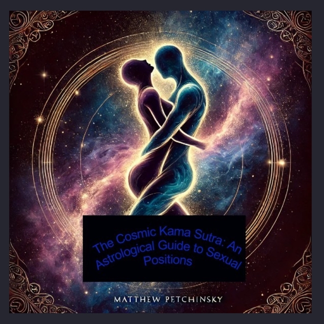 The Cosmic Kama Sutra: An Astrological Guide to Sexual Positions