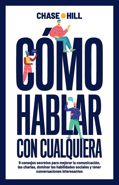 Cómo hablar con cualquiera: 9 consejos secretos para mejorar la comunicación, las charlas, dominar las habilidades sociales y tener conversaciones int