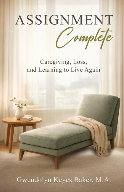 Assignment Complete: Caregiving, Loss, and Learning to Live Again