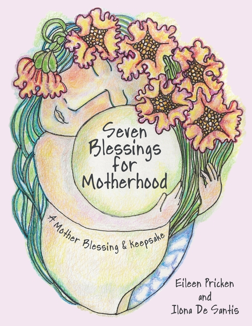 Seven Blessings for Motherhood: A Mother Blessing & Keepsake