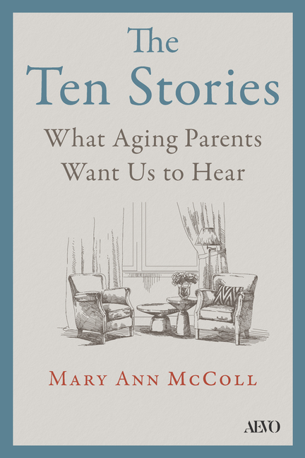 The Ten Stories: What Aging Parents Want Us to Hear