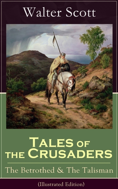 Tales of the Crusaders: The Betrothed & the Talisman (Illustrated Edition): Historical Novels