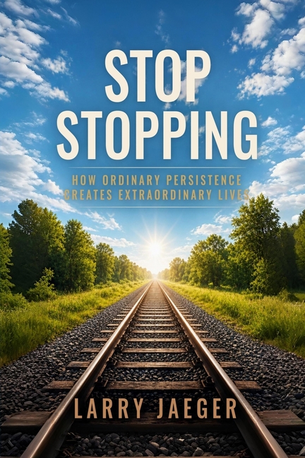 Stop Stopping: How Ordinary Persistence Creates Extraordinary Lives