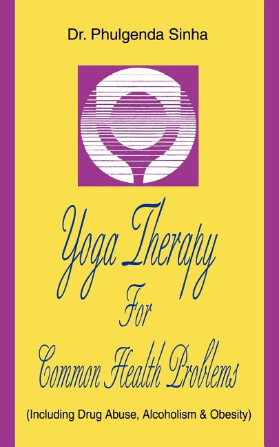 Yoga Therapy For Common Health Problems: (Including Drug Abuse, Alcoholism & Obesity)