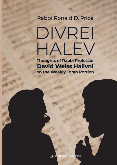 Divrei Halev: Thoughts of Rabbi Professor David Weiss Halivni on the Weekly Torah Portion