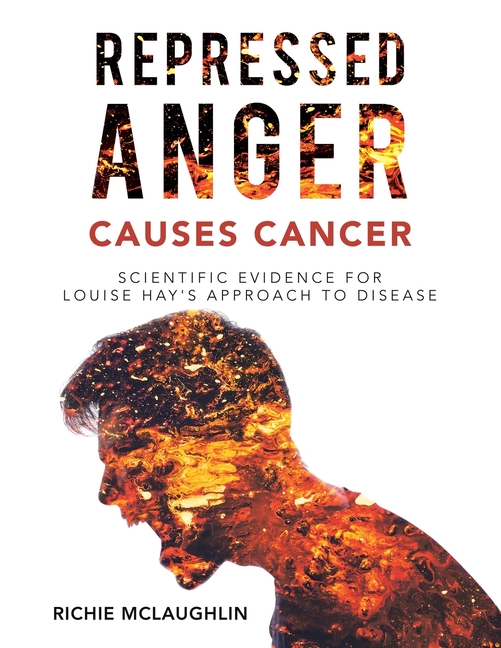 Repressed Anger Causes Cancer: Scientific Evidence for Louise Hay's Approach to Disease