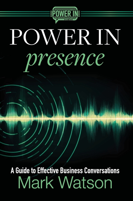 Power in Presence: A Guide to Effective Business Conversations