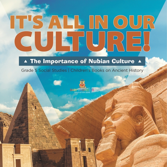 It's All in Our Culture!: The Importance of Nubian Culture Grade 5 Social Studies Children's Books on Ancient History