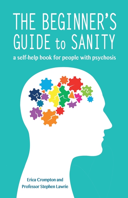 The Beginner's Guide to Sanity: A self-help book for people with psychosis