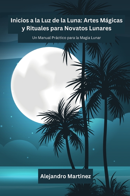 Inicios a la Luz de la Luna: Un Manual Práctico para la Magia Lunar