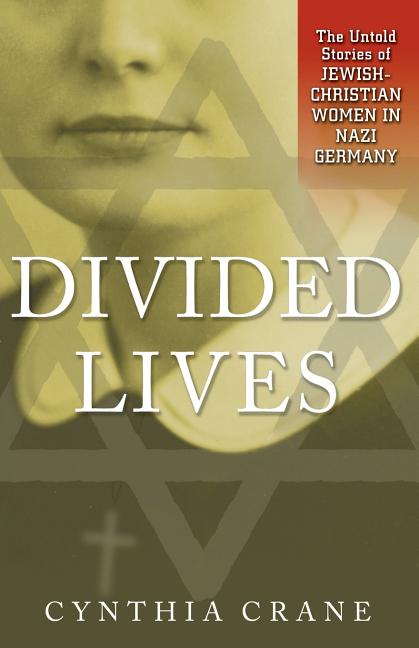 Divided Lives: The Untold Stories of Jewish-Christian Women in Nazi Germany