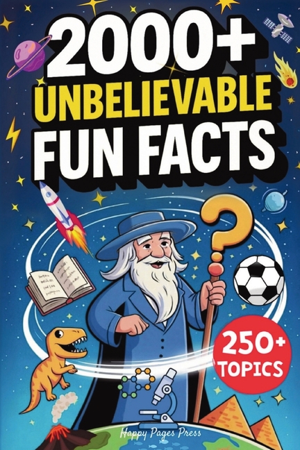 2000+ Unbelievable Fun Facts: A Collection of Never-Heard-Before but True Trivia on 250+ Topics Covering Science, History, Space, Sports & Everything