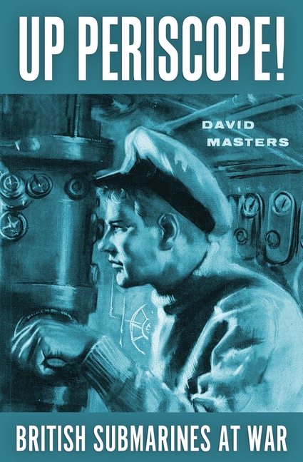 Up Periscope!: British Submarines at War